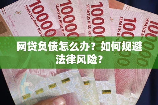 北京网贷负债怎么办？如何规避法律风险？