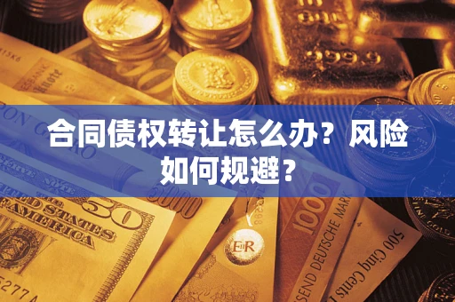 北京合同债权转让怎么办？风险如何规避？