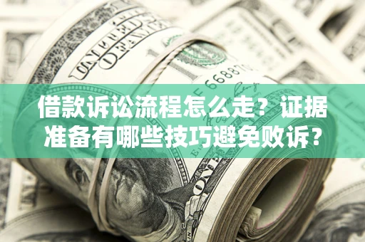北京借款诉讼流程怎么走？证据准备有哪些技巧避免败诉？