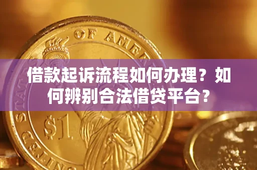 北京借款起诉流程如何办理？如何辨别合法借贷平台？