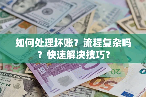 北京如何处理坏账？流程复杂吗？快速解决技巧？