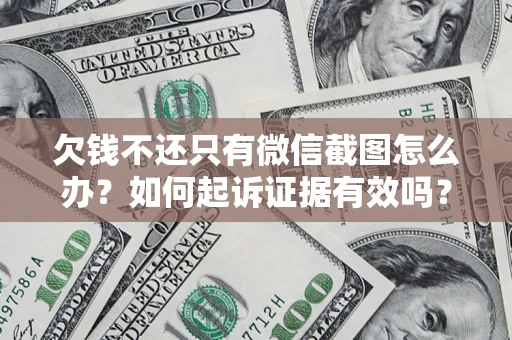 北京欠钱不还只有微信截图怎么办？如何起诉证据有效吗？