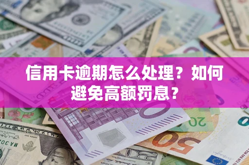 北京信用卡逾期怎么处理？如何避免高额罚息？