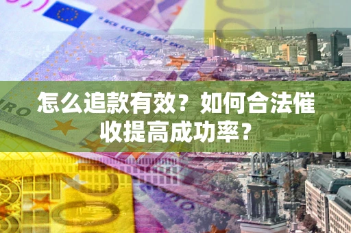 北京怎么追款有效？如何合法催收提高成功率？