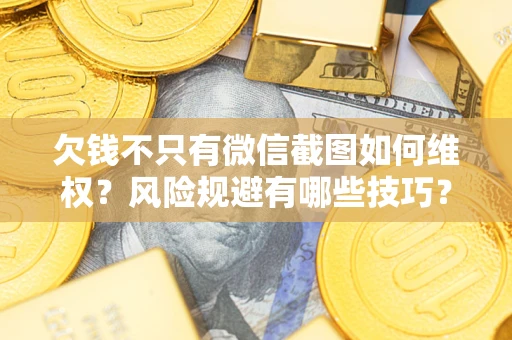 北京欠钱不只有微信截图如何维权？风险规避有哪些技巧？