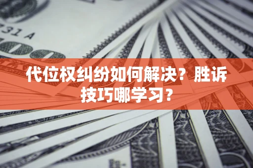 北京代位权纠纷如何解决？胜诉技巧哪学习？