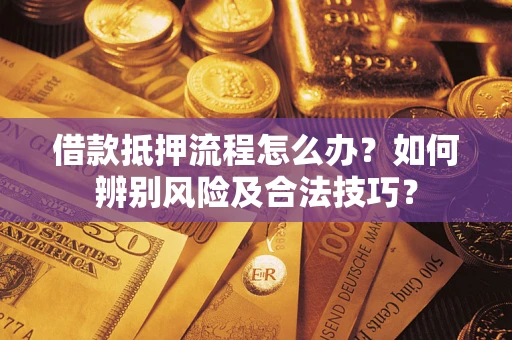 北京借款抵押流程怎么办？如何辨别风险及合法技巧？