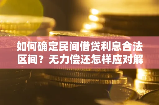 北京如何确定民间借贷利息合法区间？无力偿还怎样应对解决法门？