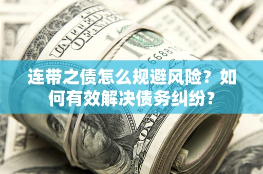 北京连带之债怎么规避风险？如何有效解决债务纠纷？