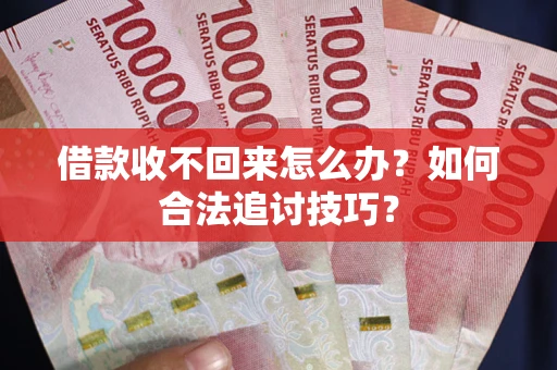 北京借款收不回来怎么办？如何合法追讨技巧？