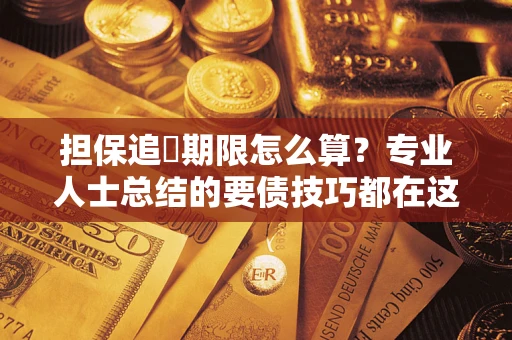 北京担保追償期限怎么算？专业人士总结的要债技巧都在这里了