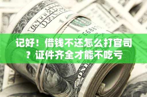北京记好！借钱不还怎么打官司？证件齐全才能不吃亏
