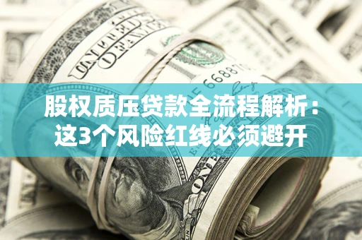 北京股权质压贷款全流程解析：这3个风险红线必须避开