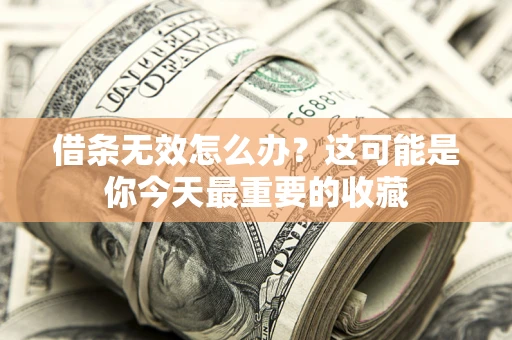 北京借条无效怎么办？这可能是你今天最重要的收藏