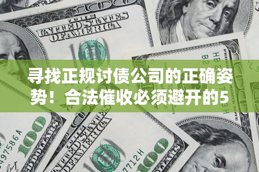 北京寻找正规讨债公司的正确姿势！合法催收必须避开的5大雷区