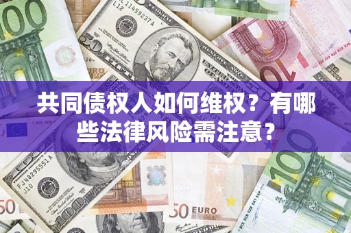 北京共同债权人如何维权？有哪些法律风险需注意？