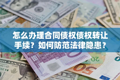 北京怎么办理合同债权债权转让手续？如何防范法律隐患？