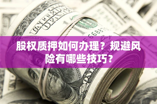 北京股权质押如何办理？规避风险有哪些技巧？