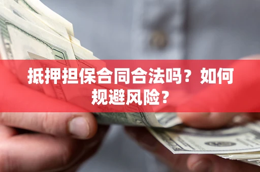 北京抵押担保合同合法吗？如何规避风险？