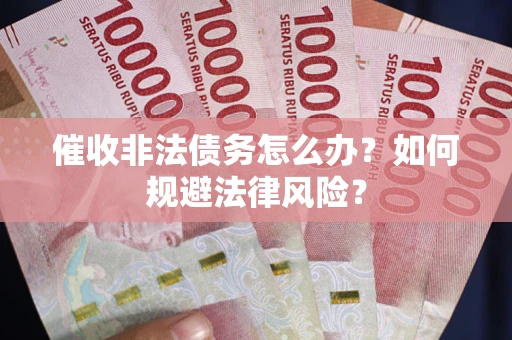 北京催收非法债务怎么办？如何规避法律风险？