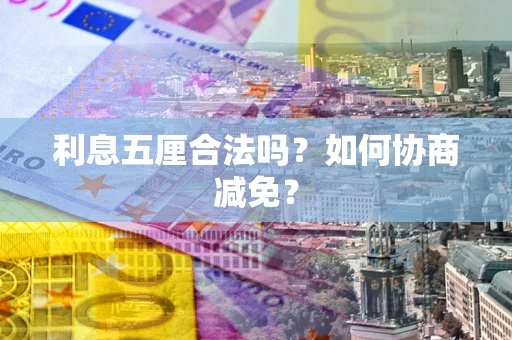 北京利息五厘合法吗？如何协商减免？