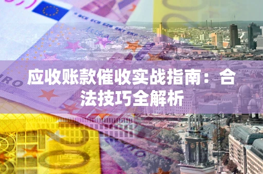 北京应收账款催收实战指南：合法技巧全解析