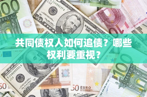 北京共同债权人如何追债？哪些权利要重视？