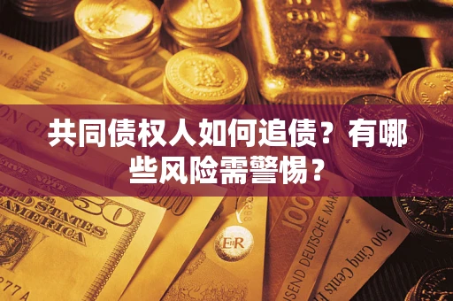 北京共同债权人如何追债？有哪些风险需警惕？