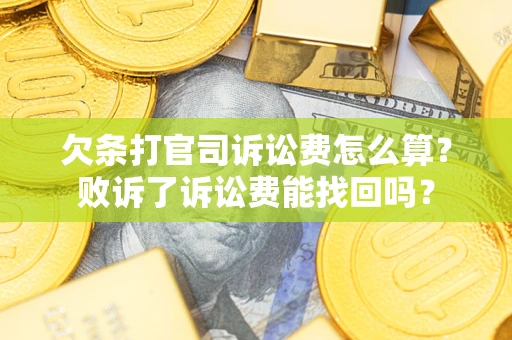北京欠条打官司诉讼费怎么算？败诉了诉讼费能找回吗？