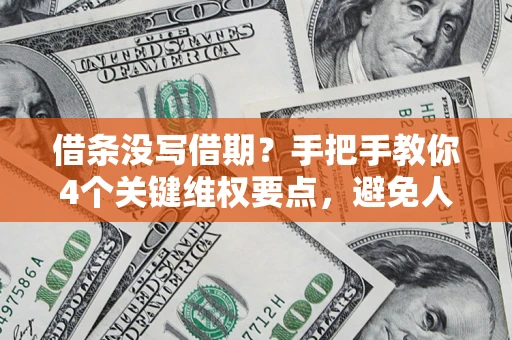 北京借条没写借期？手把手教你4个关键维权要点，避免人财两空