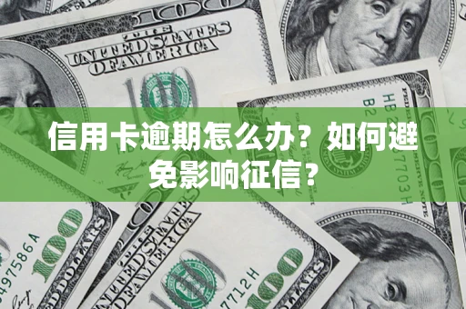 北京信用卡逾期怎么办？如何避免影响征信？
