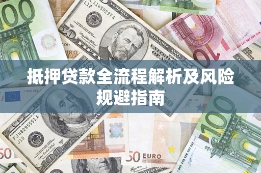 北京抵押贷款全流程解析及风险规避指南