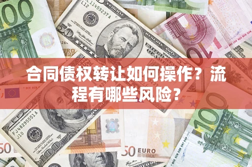 北京合同债权转让如何操作？流程有哪些风险？