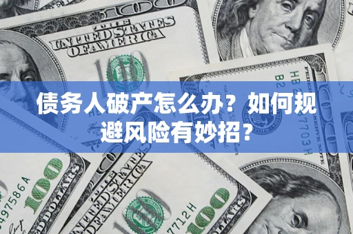 北京债务人破产怎么办？如何规避风险有妙招？