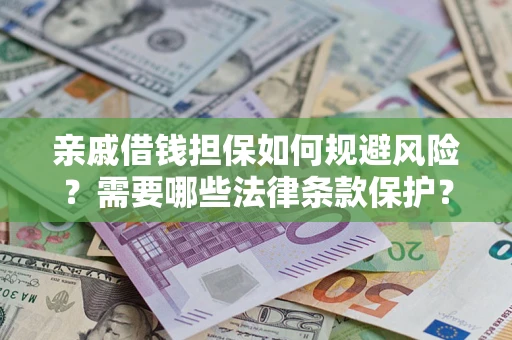北京亲戚借钱担保如何规避风险？需要哪些法律条款保护？