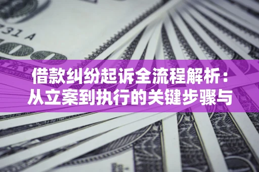 北京借款纠纷起诉全流程解析：从立案到执行的关键步骤与防败诉指南