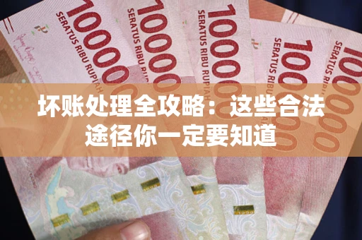 北京坏账处理全攻略：这些合法途径你一定要知道