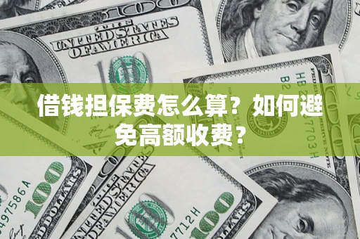 北京借钱担保费怎么算？如何避免高额收费？