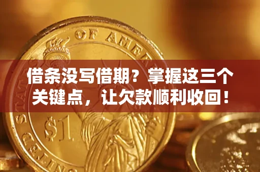 北京借条没写借期？掌握这三个关键点，让欠款顺利收回！