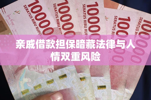 北京亲戚借款担保暗藏法律与人情双重风险