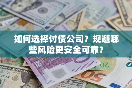 北京如何选择讨债公司？规避哪些风险更安全可靠？