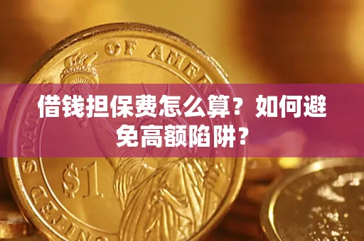 北京借钱担保费怎么算？如何避免高额陷阱？