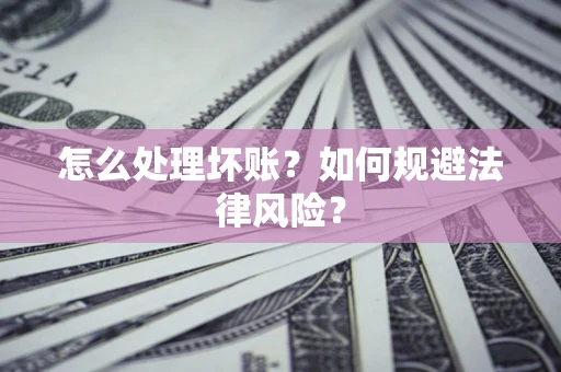北京怎么处理坏账？如何规避法律风险？