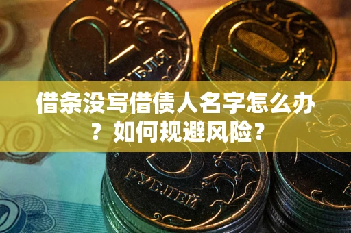 北京借条没写借债人名字怎么办？如何规避风险？