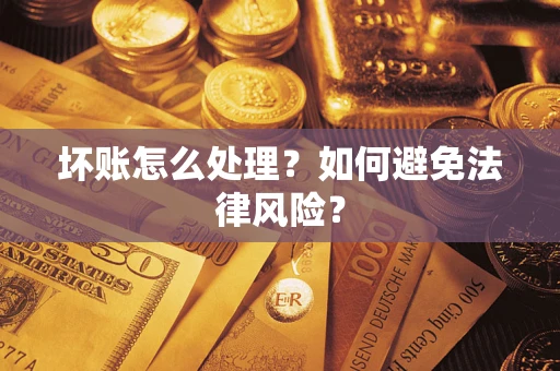 北京坏账怎么处理？如何避免法律风险？