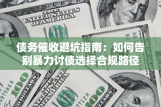 北京债务催收避坑指南：如何告别暴力讨债选择合规路径