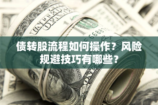 北京债转股流程如何操作？风险规避技巧有哪些？