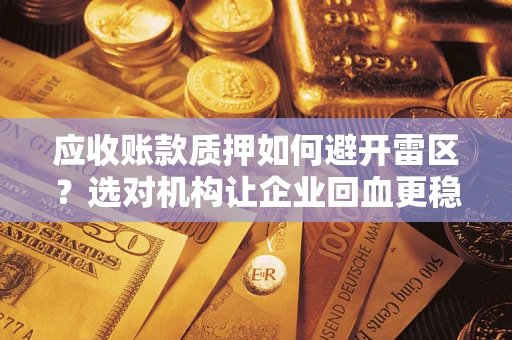 北京应收账款质押如何避开雷区？选对机构让企业回血更稳