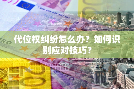 北京代位权纠纷怎么办？如何识别应对技巧？