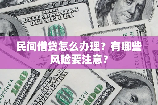 北京民间借贷怎么办理？有哪些风险要注意？